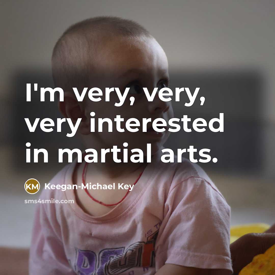 “I'm very, very, very interested in martial arts.…” quote by Keegan-Michael Key