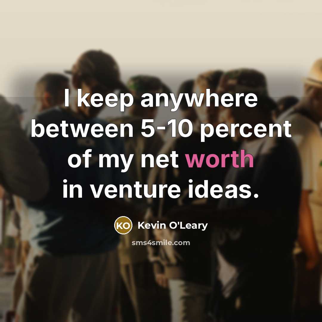 “I keep anywhere between 5-10 percent of my net worth…” quote by Kevin O'Leary