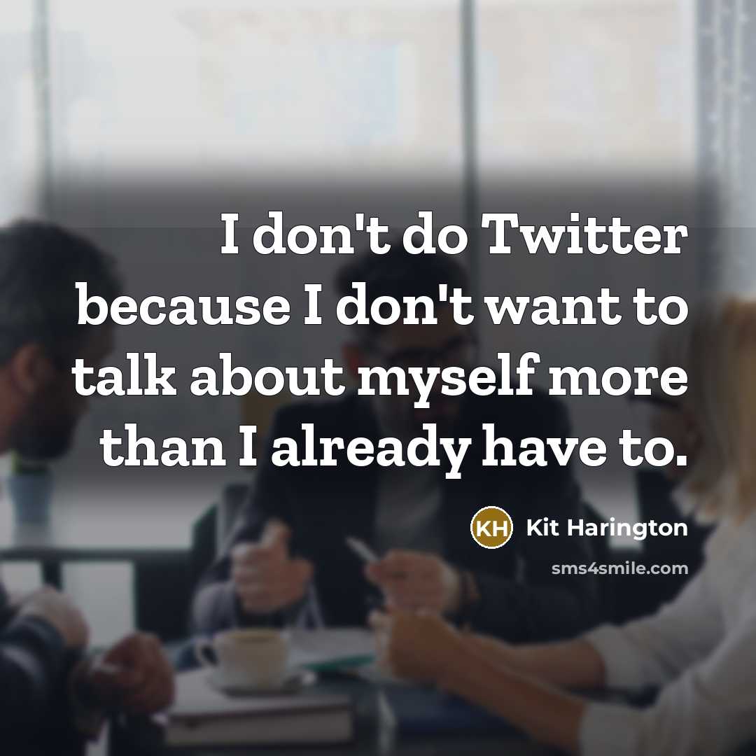 “I don't do Twitter because I don't want to talk…” quote by Kit Harington