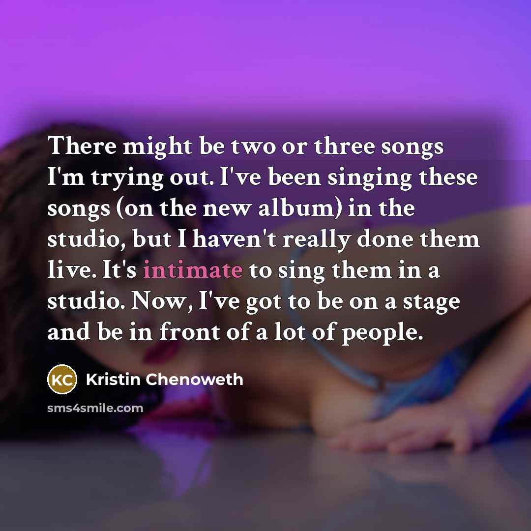 “There might be two or three songs I'm trying out.…” quote by Kristin Chenoweth