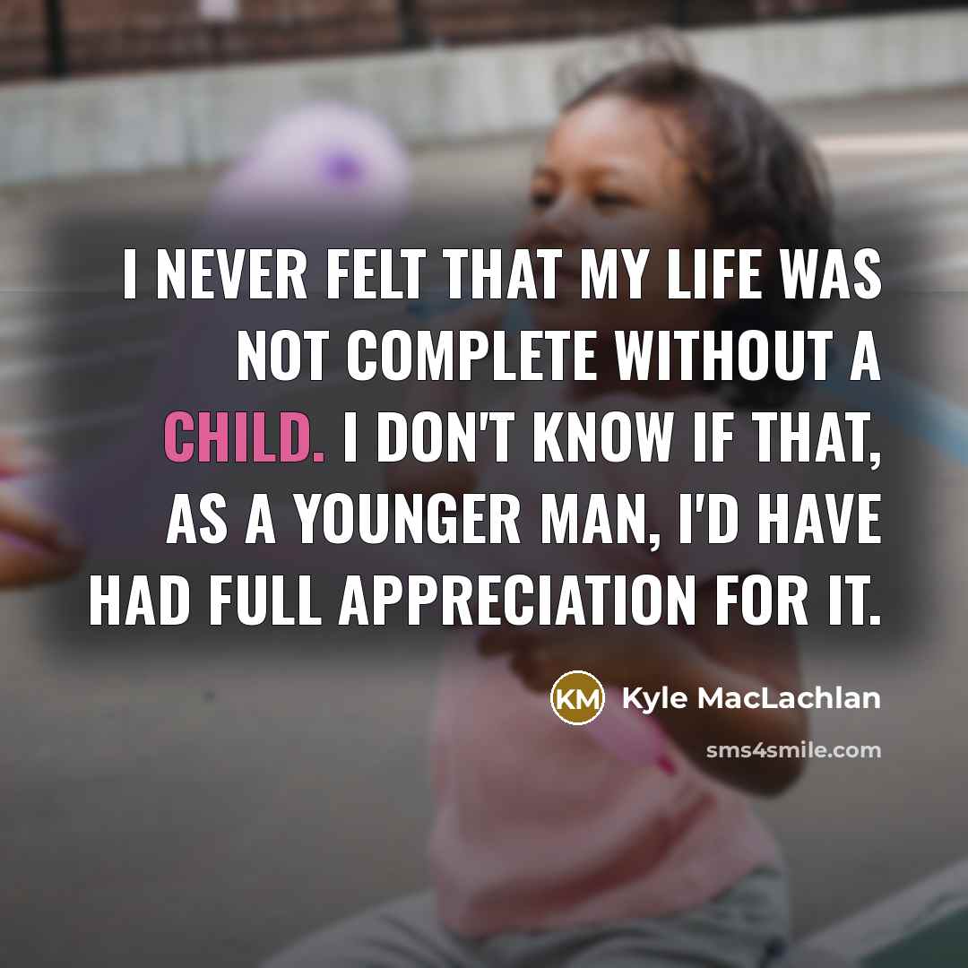 “I never felt that my life was not complete without…” quote by Kyle MacLachlan