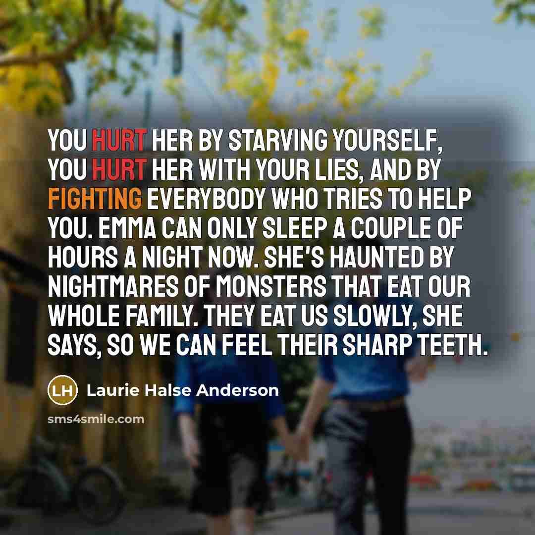 “You hurt her by starving yourself, you hurt her with…” quote by Laurie Halse Anderson