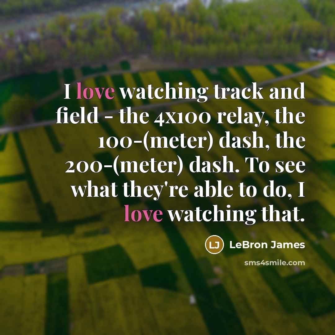 “I love watching track and field - the 4x100 relay,…” quote by LeBron James
