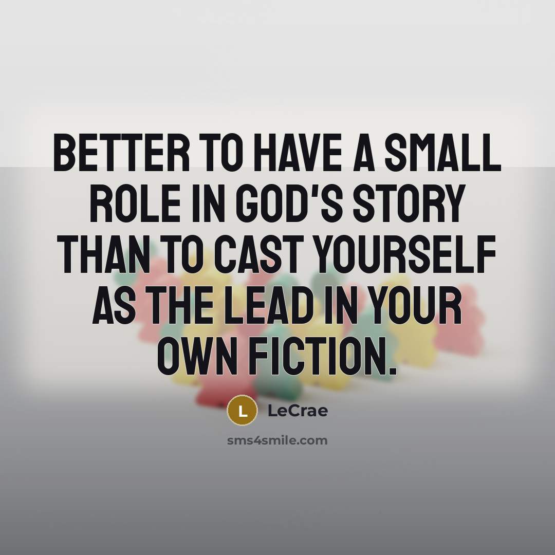 “Better to have a small role in God's story than…” quote by LeCrae