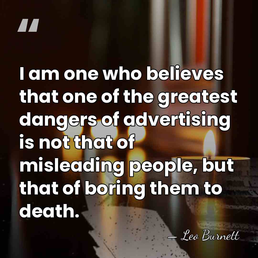 I am one who believes that one of the greatest dangers of&hellip; - Leo Burnett