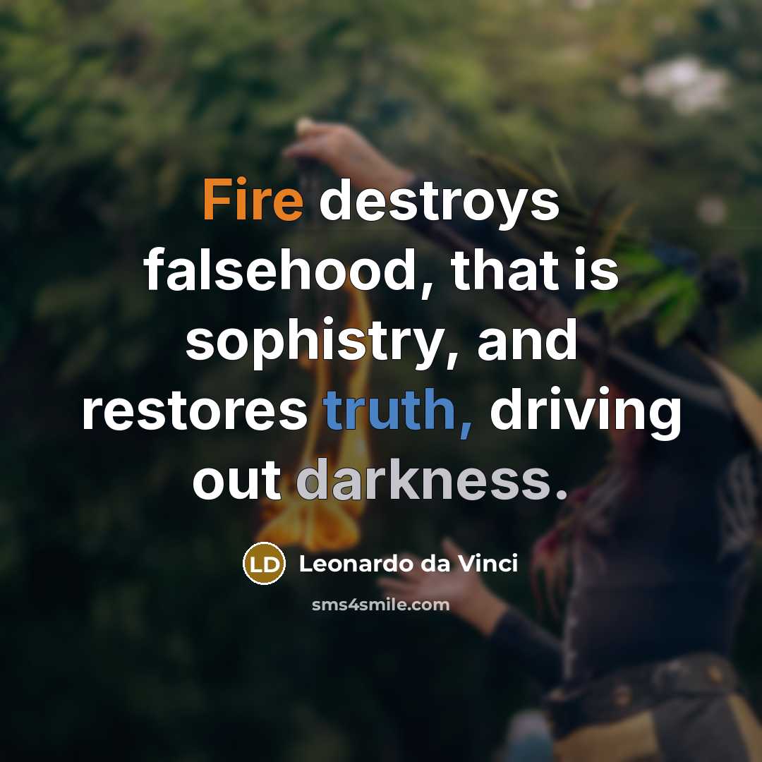 “Fire destroys falsehood, that is sophistry, and restores truth, driving…” quote by Leonardo da Vinci