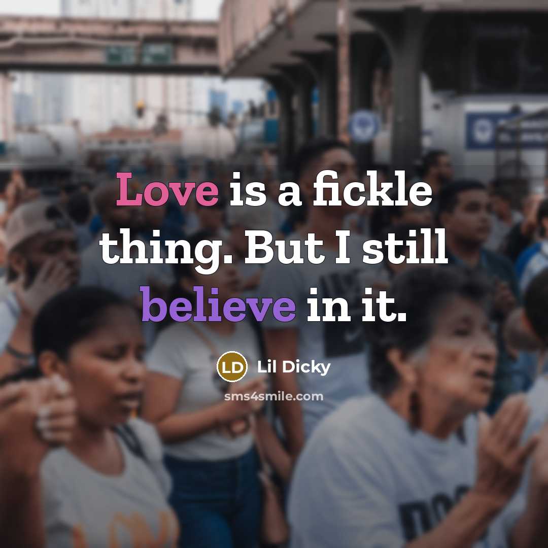 “Love is a fickle thing. But I still believe in…” quote by Lil Dicky
