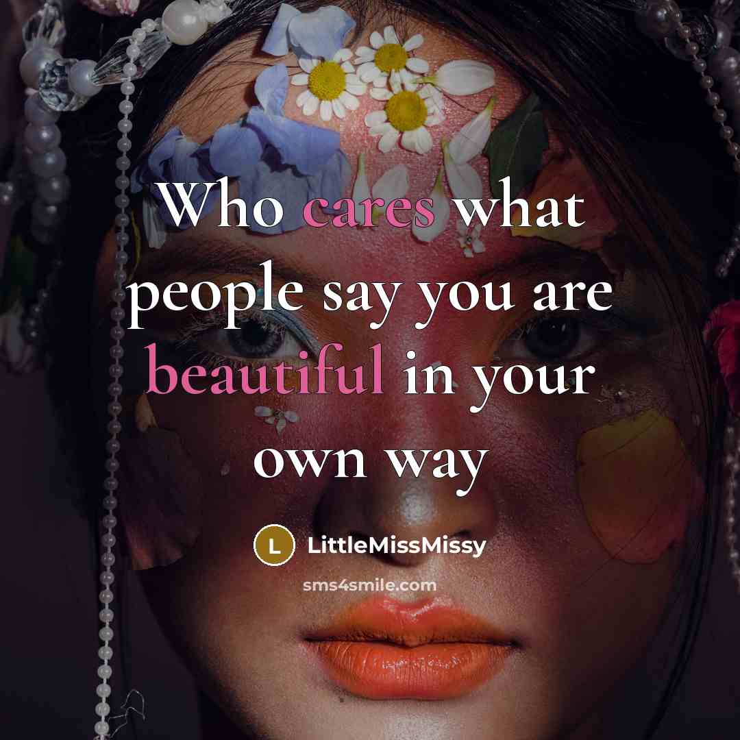 “Who cares what people say you are beautiful in your own way” quote by LittleMissMissy