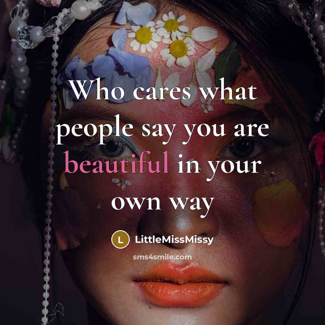 “Who cares what people say you are beautiful in your…” quote by LittleMissMissy