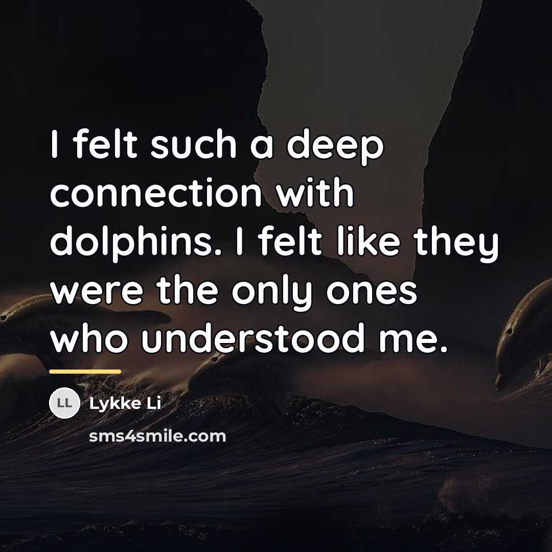 “I felt such a deep connection with dolphins. I felt…” quote by Lykke Li