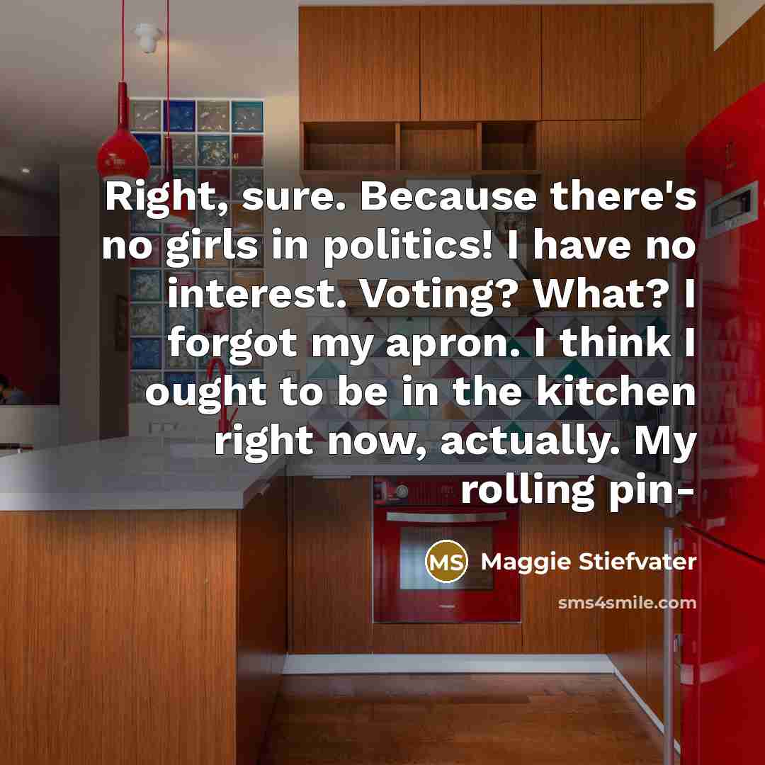 “Right, sure. Because there's no girls in politics! I have…” quote by Maggie Stiefvater