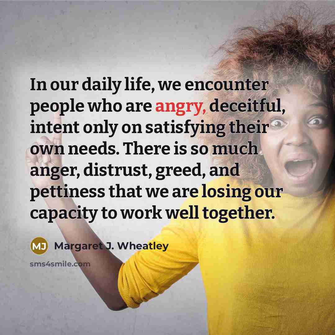 “In our daily life, we encounter people who are angry,…” quote by Margaret J. Wheatley