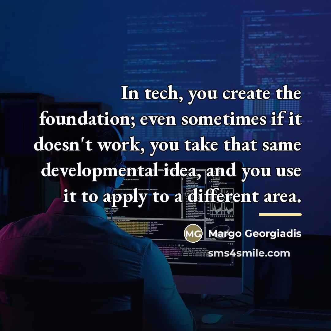 “In tech, you create the foundation; even sometimes if it…” quote by Margo Georgiadis