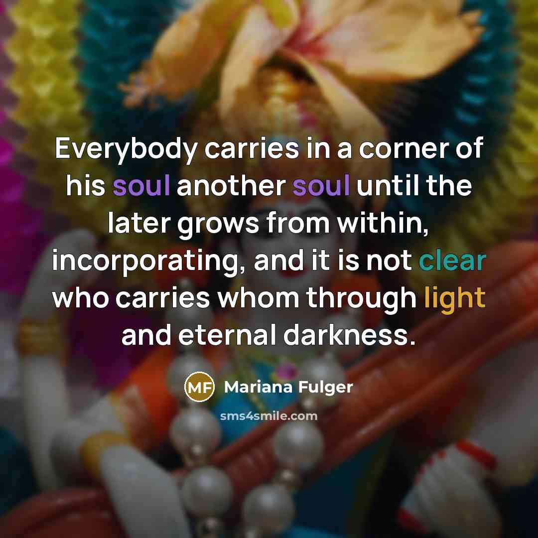 “Everybody carries in a corner of his soul another soul…” quote by Mariana Fulger