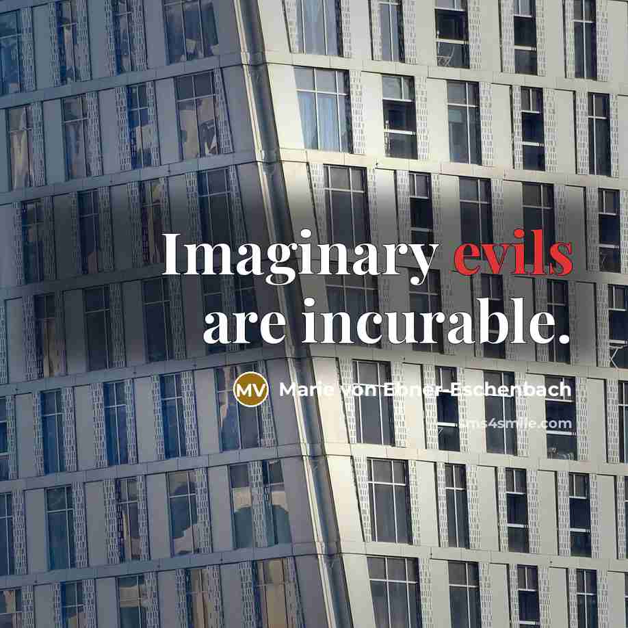 “Imaginary evils are incurable.” quote by Marie von Ebner-Eschenbach