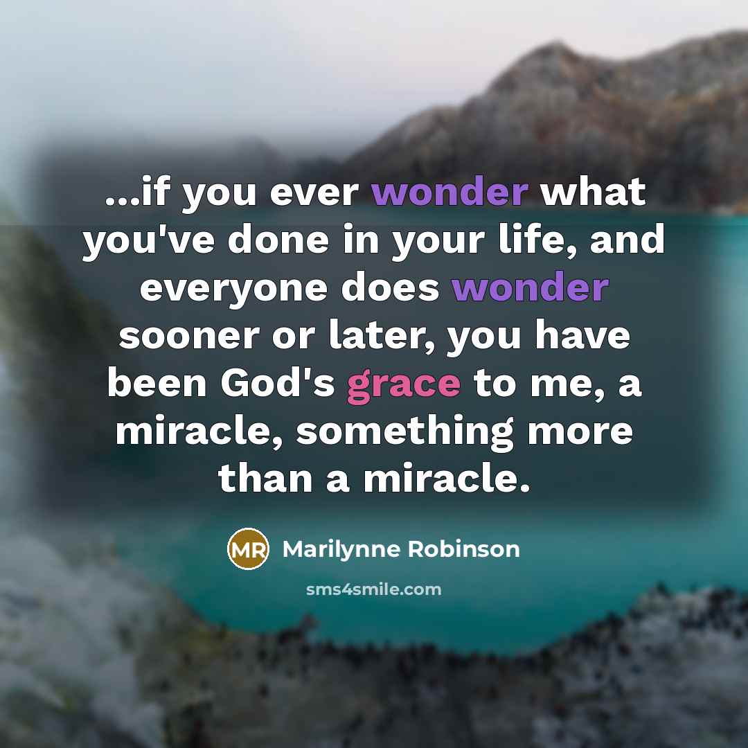 “...if you ever wonder what you've done in your life,…” quote by Marilynne Robinson