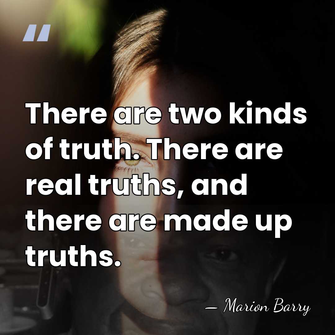 There are two kinds of truth. There are real truths, and there&hellip; - Marion Barry
