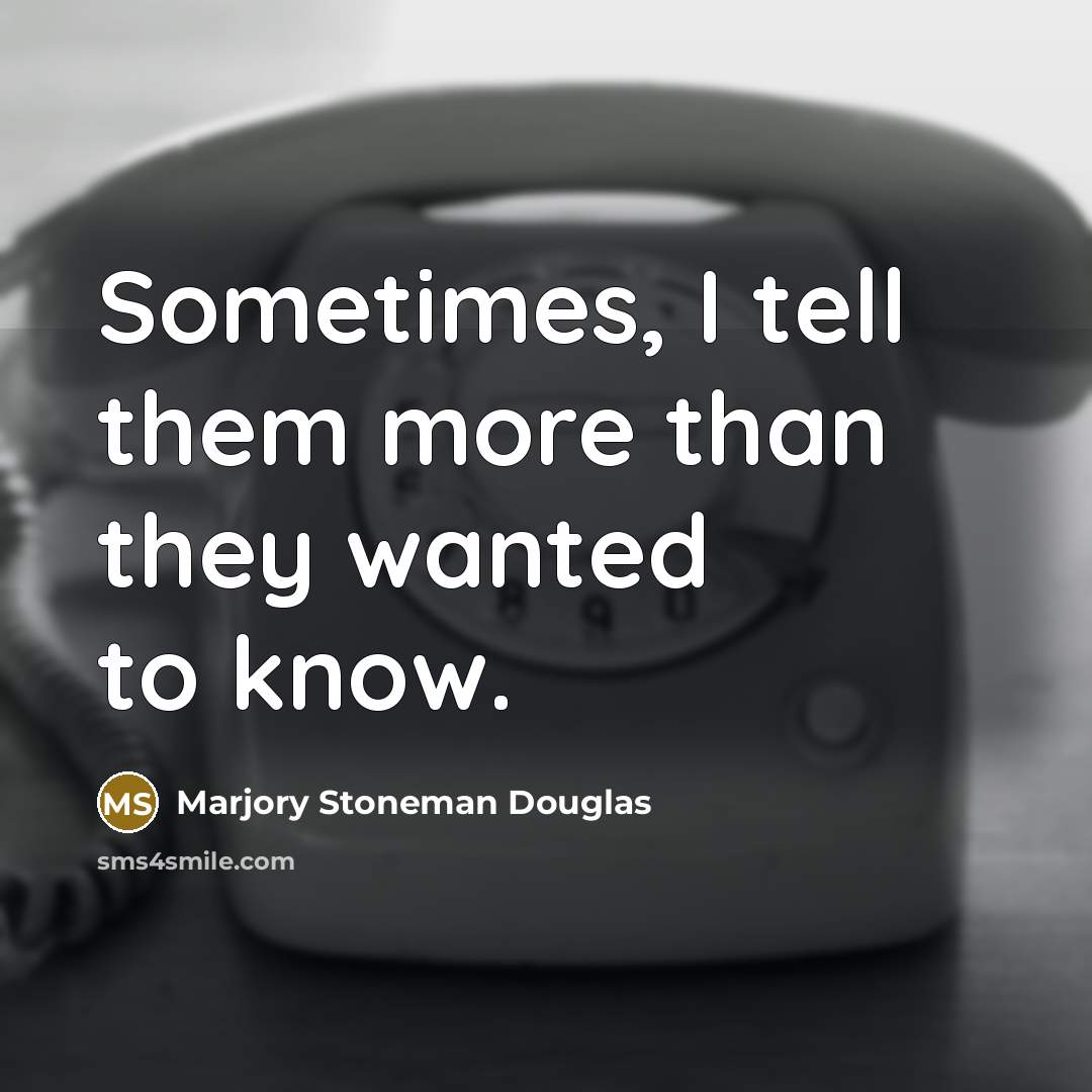 “Sometimes, I tell them more than they wanted to know.…” quote by Marjory Stoneman Douglas
