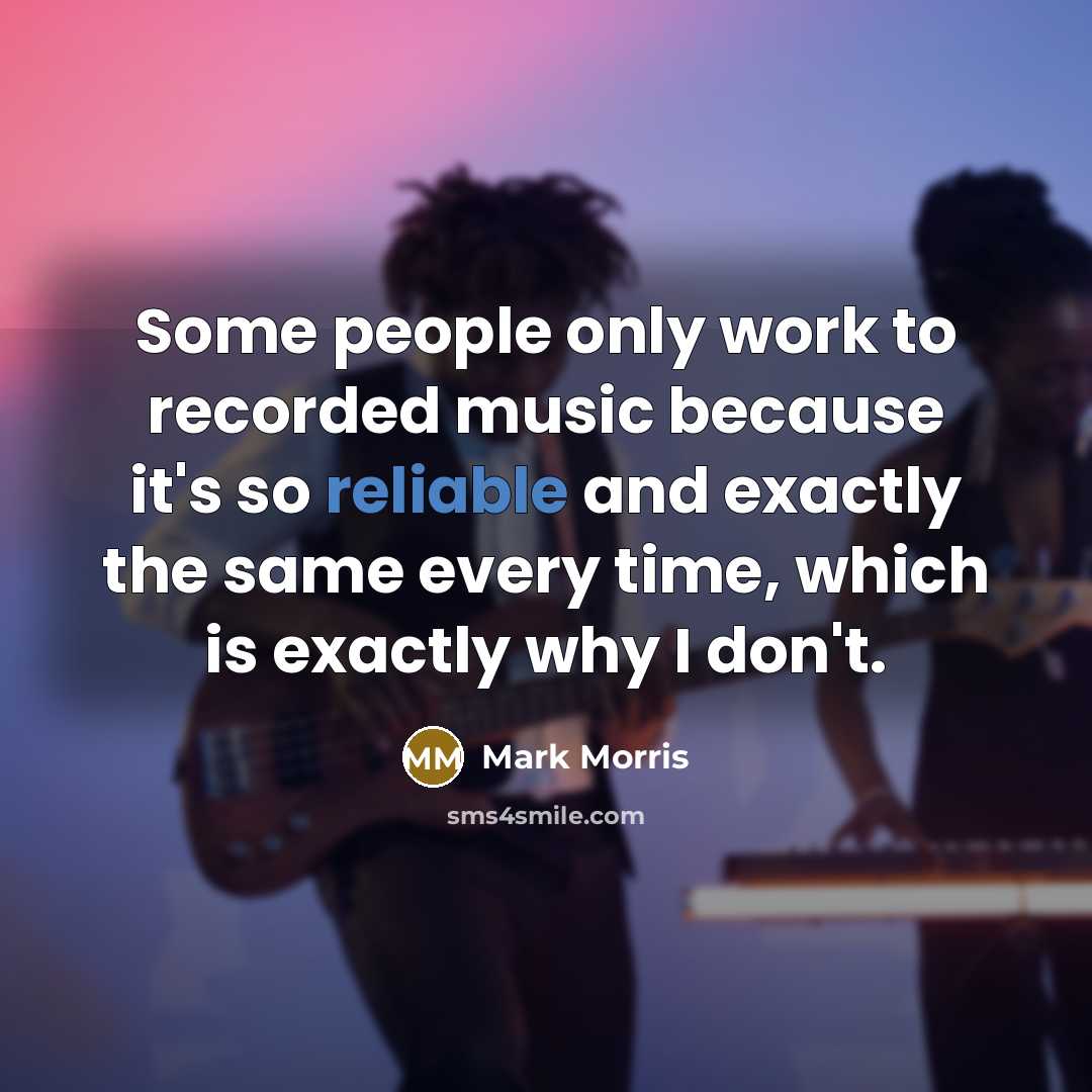 “Some people only work to recorded music because it's so…” quote by Mark Morris
