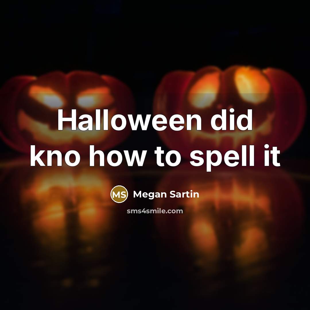 “Halloween did kno how to spell it…” quote by Megan Sartin