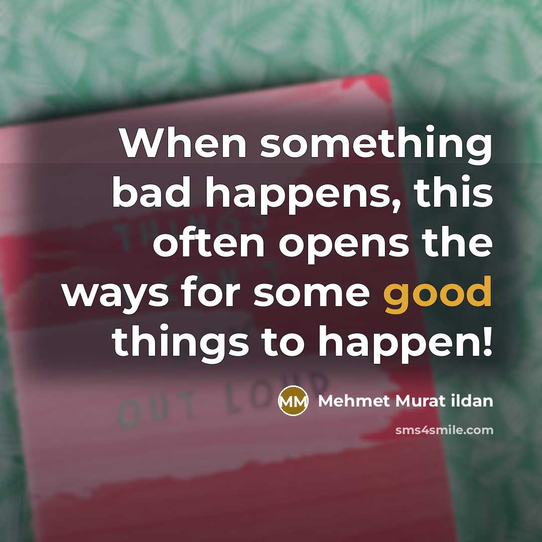 “When something bad happens, this often opens the ways for…” quote by Mehmet Murat Ildan