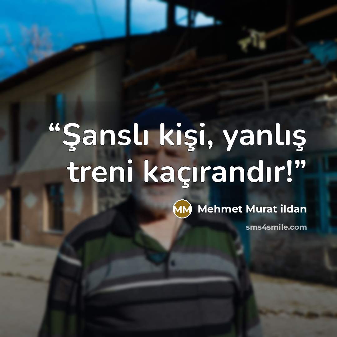 “Şanslı kişi, yanlış treni kaçırandır!” quote by Mehmet Murat ildan
