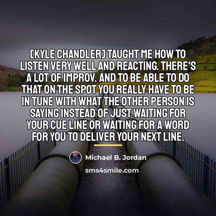 “[Kyle Chandler] taught me how to listen very well and…” quote by Michael B. Jordan