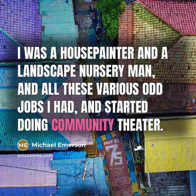 “I was a housepainter and a landscape nursery man, and…” quote by Michael Emerson