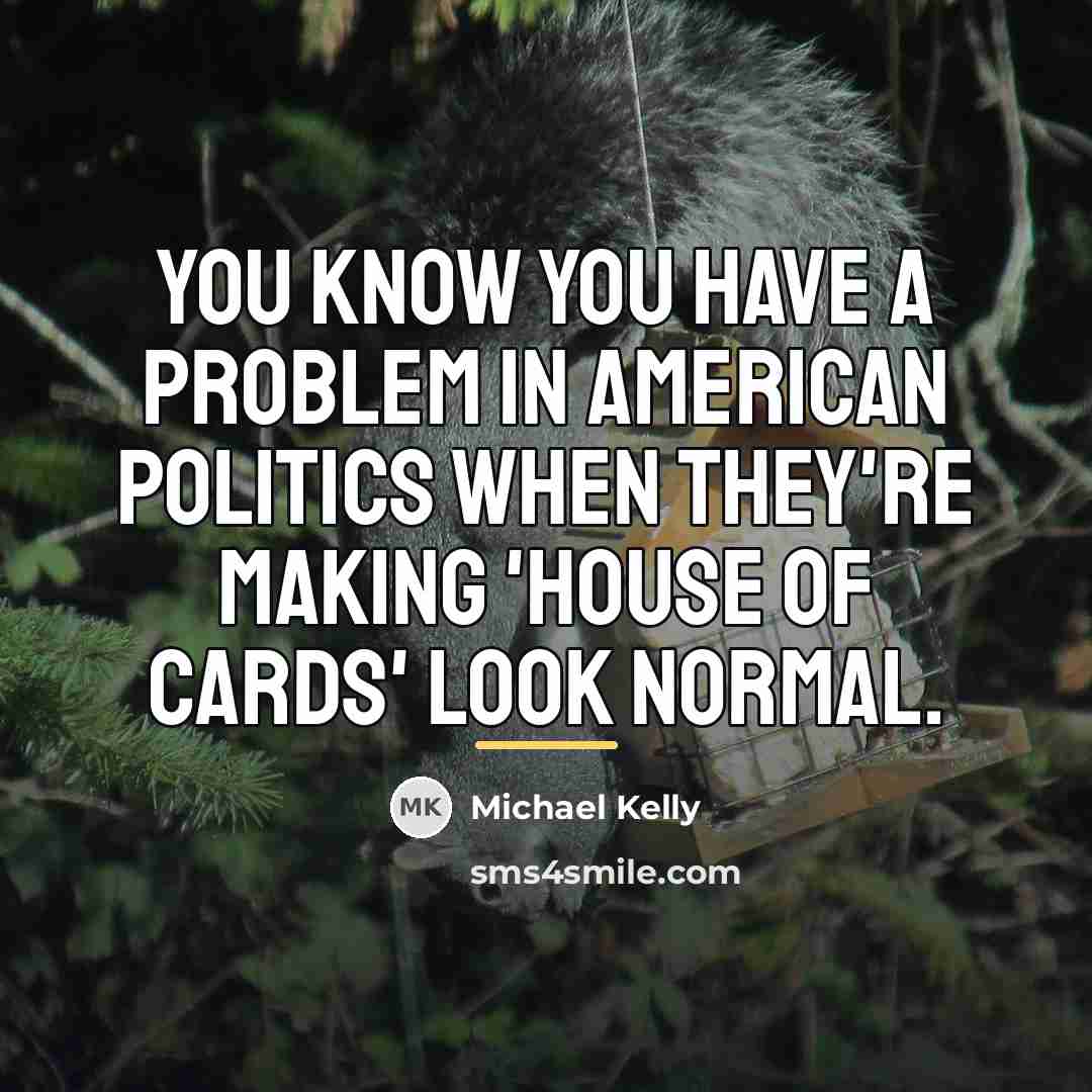 “You know you have a problem in American politics when…” quote by Michael Kelly