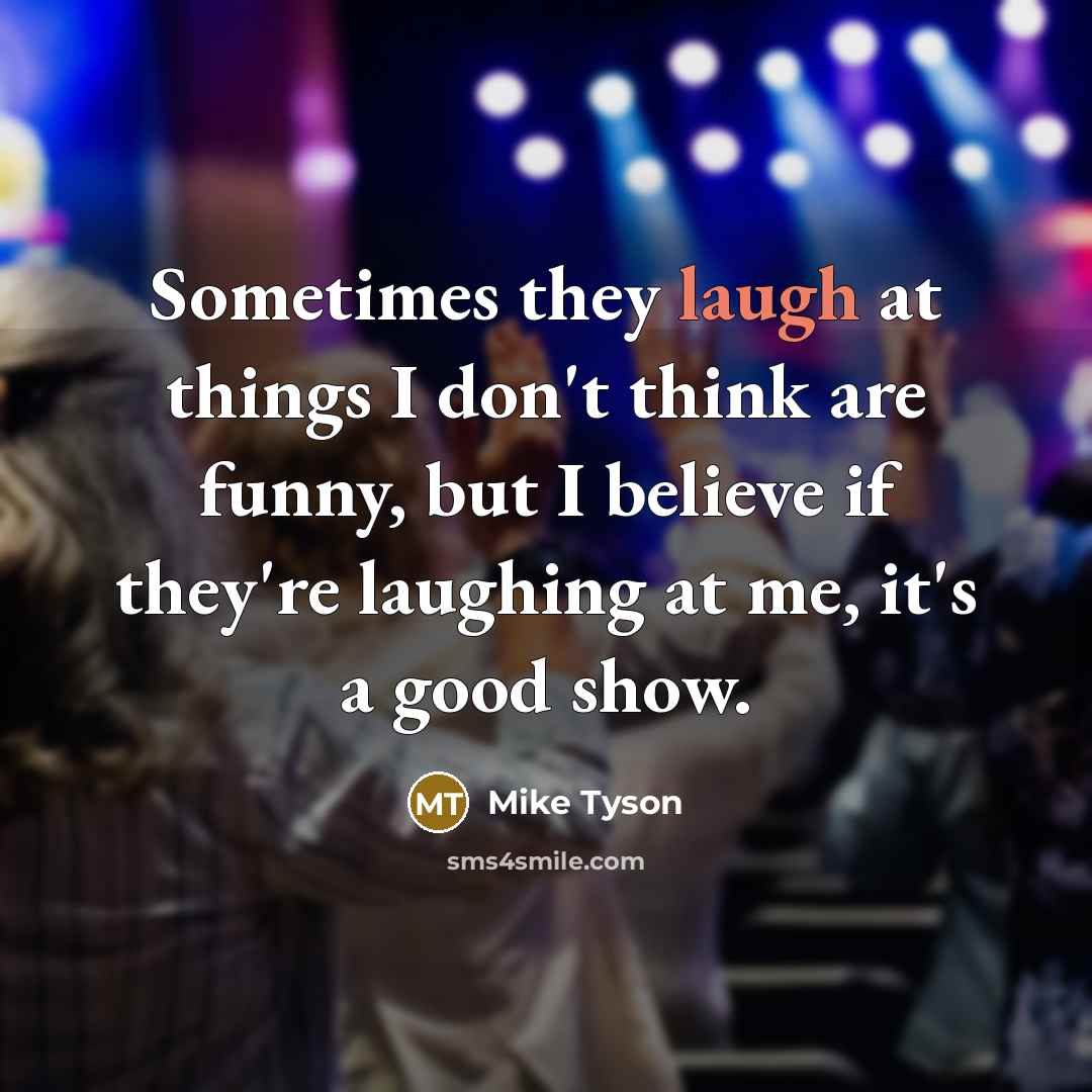 “Sometimes they laugh at things I don't think are funny,…” quote by Mike Tyson