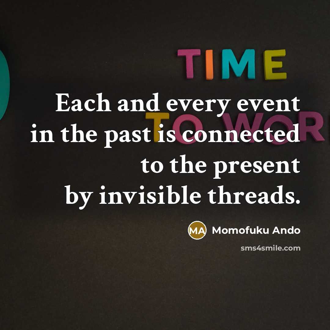 “Each and every event in the past is connected to…” quote by Momofuku Ando