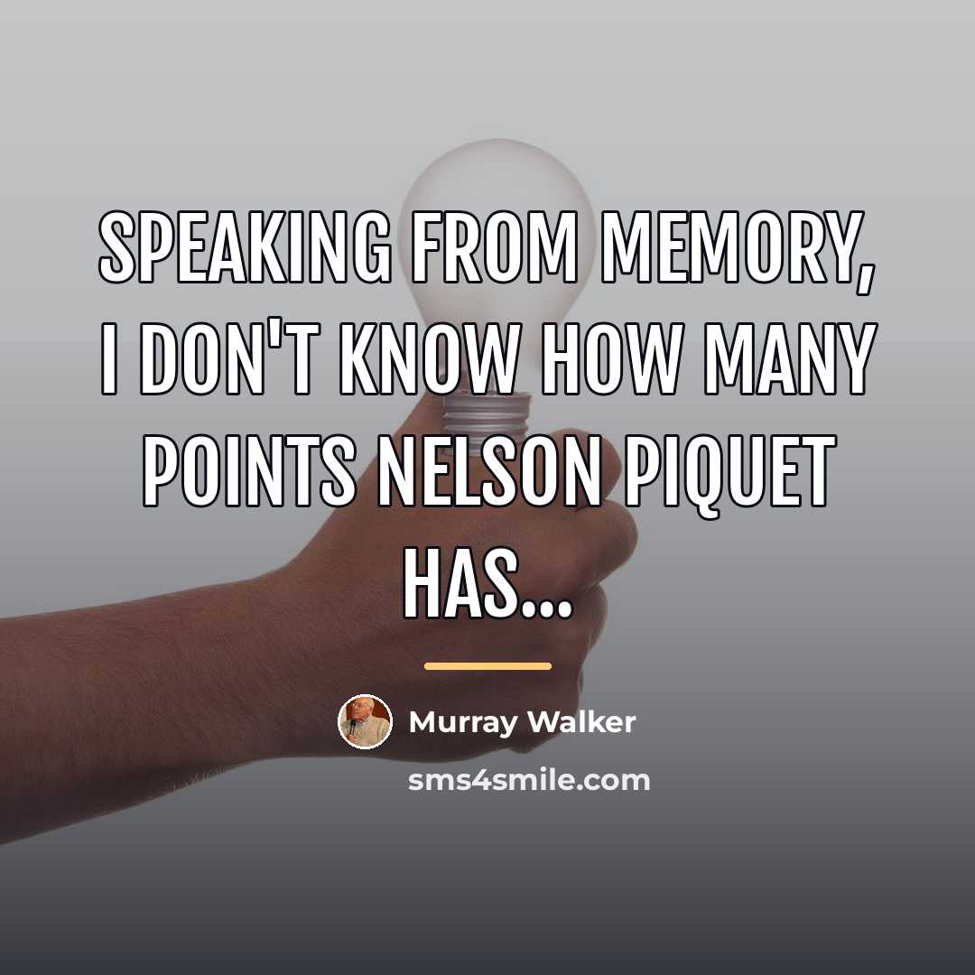 “Speaking from memory, I don't know how many points Nelson…” quote by Murray Walker