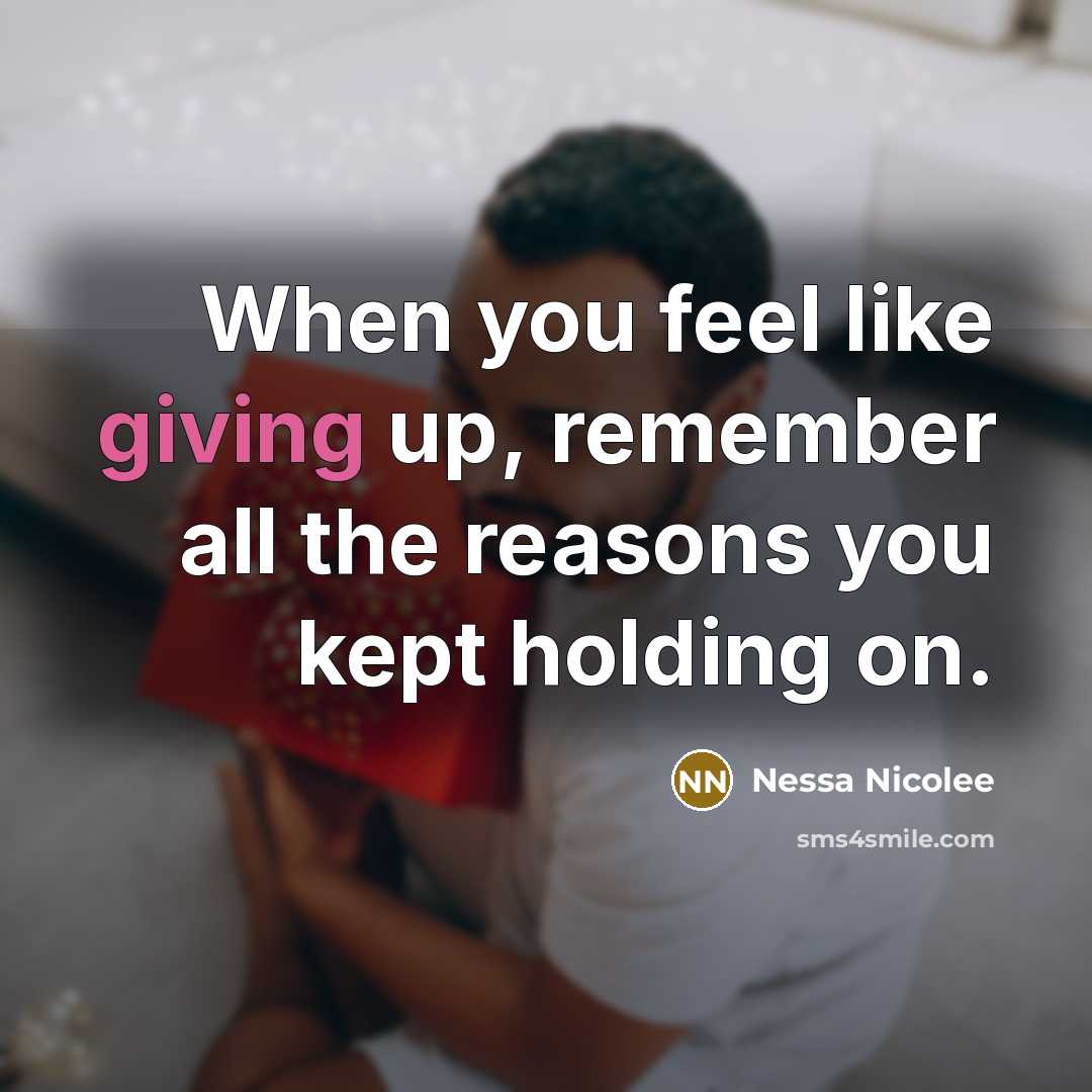 “When you feel like giving up, remember all the reasons you kept holding on.” quote by Nessa Nicolee