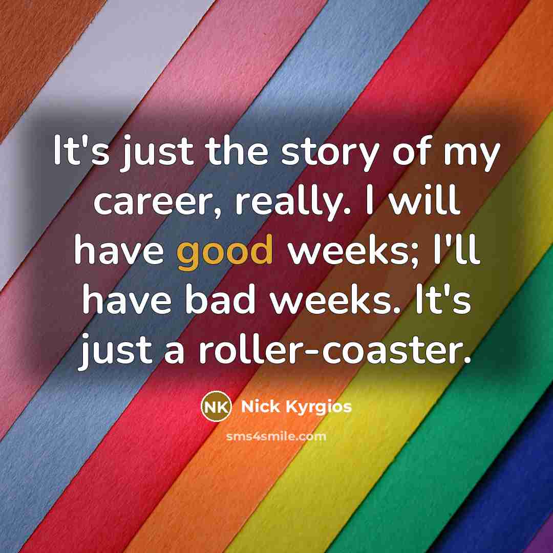 “It's just the story of my career, really. I will…” quote by Nick Kyrgios