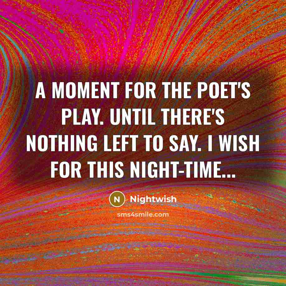 “A moment for the poet's play. Until there's nothing left…” quote by Nightwish