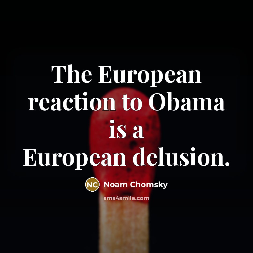 “The European reaction to Obama is a European delusion.…” quote by Noam Chomsky