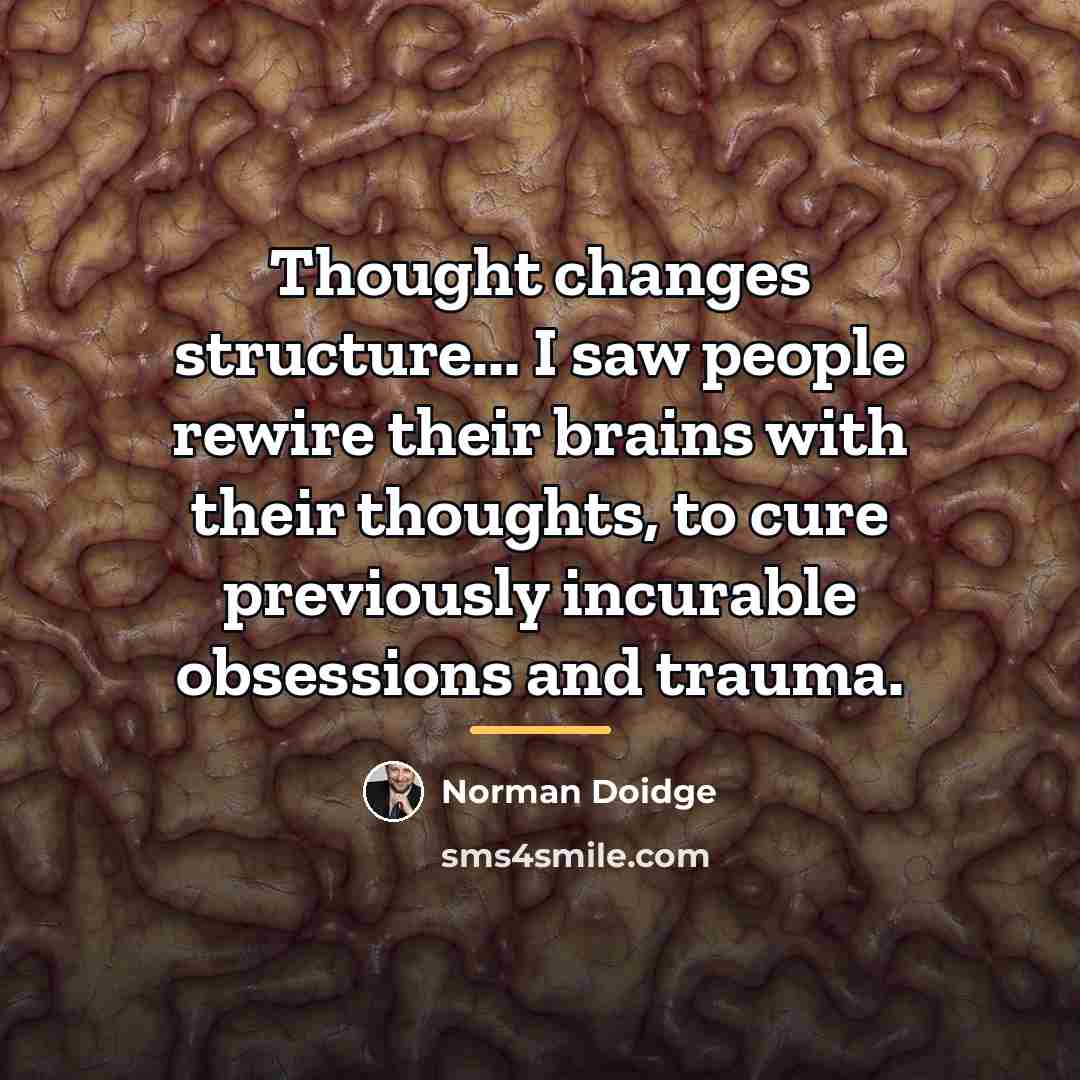 “Thought changes structure... I saw people rewire their brains with…” quote by Norman Doidge