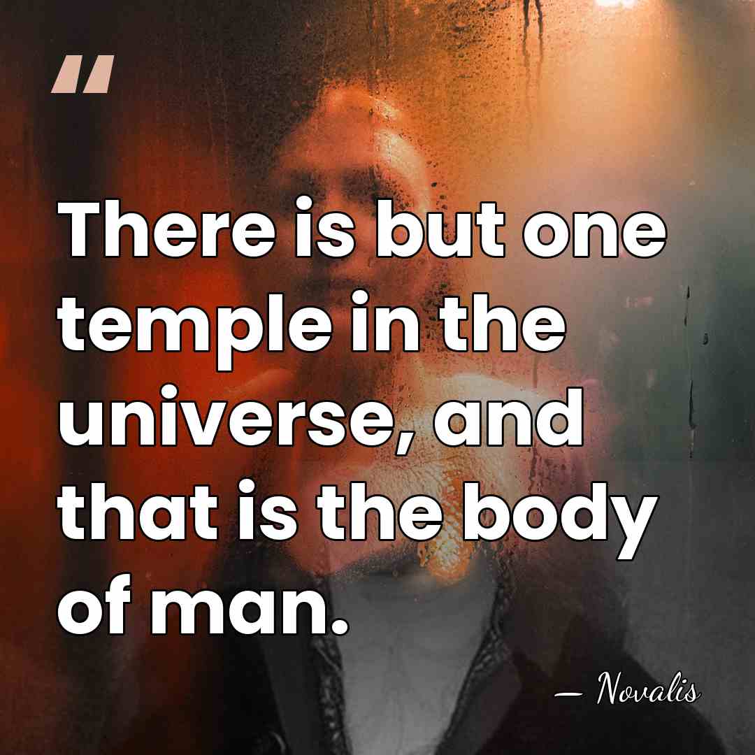 There is but one temple in the universe, and that is the&hellip; - Novalis