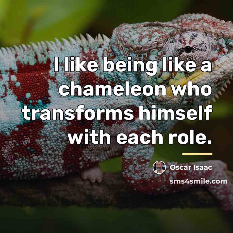“I like being like a chameleon who transforms himself with…” quote by Oscar Isaac