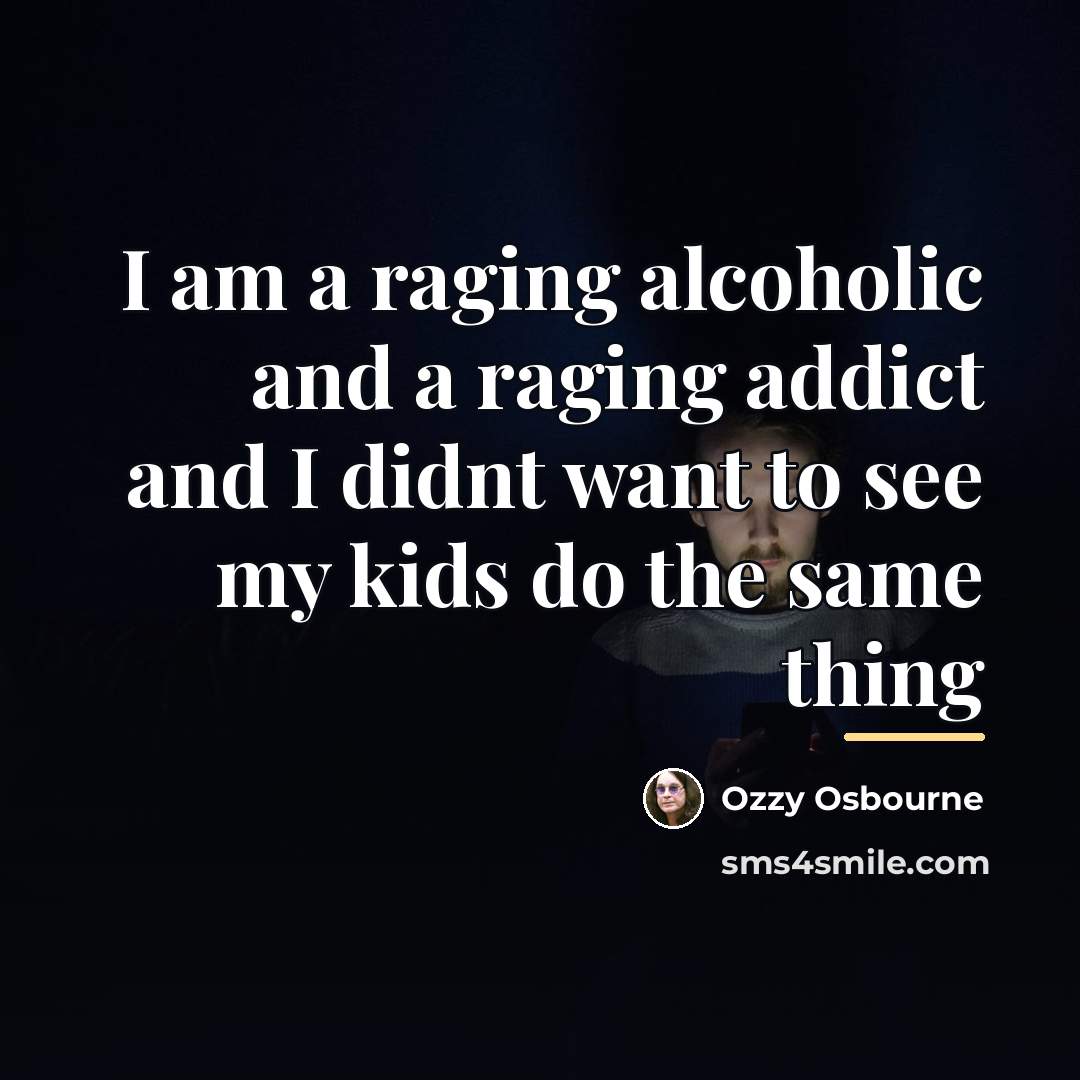 “I am a raging alcoholic and a raging addict and…” quote by Ozzy Osbourne