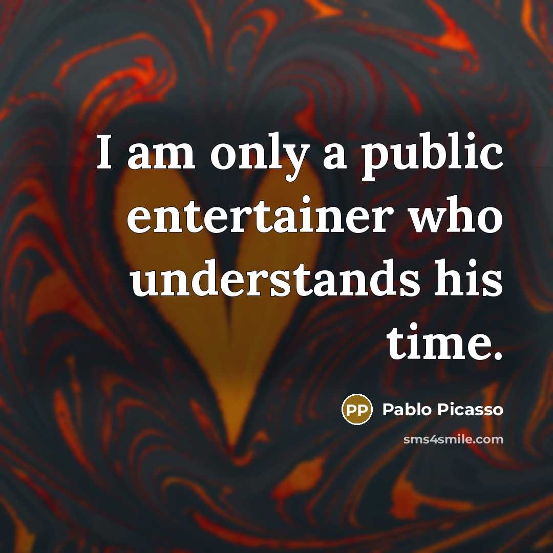 “I am only a public entertainer who understands his time.” quote by Pablo Picasso