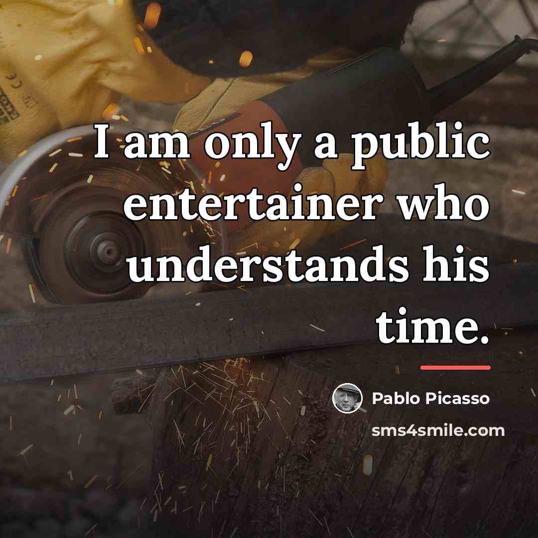 “I am only a public entertainer who understands his time.…” quote by Pablo Picasso