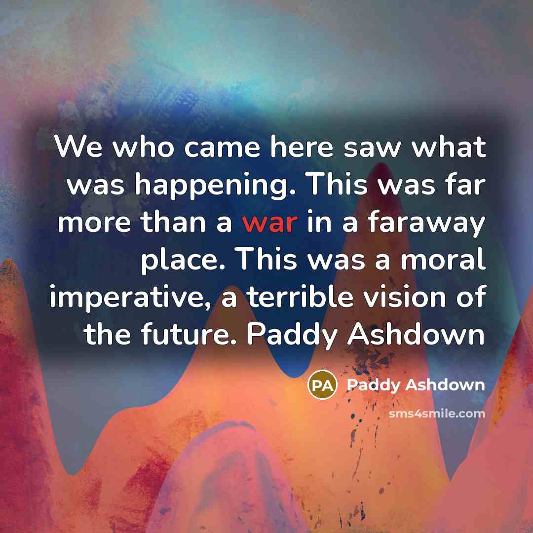 “We who came here saw what was happening. This was…” quote by Paddy Ashdown