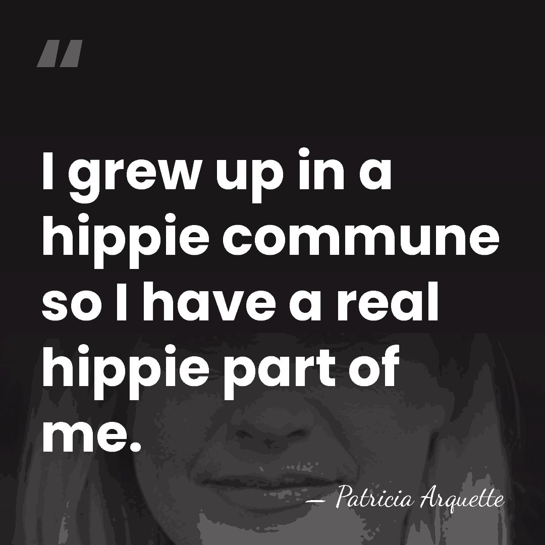 I grew up in a hippie commune so I have a real&hellip; - Patricia Arquette