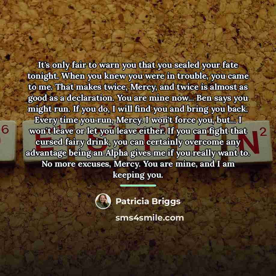 “It's only fair to warn you that you sealed your…” quote by Patricia Briggs