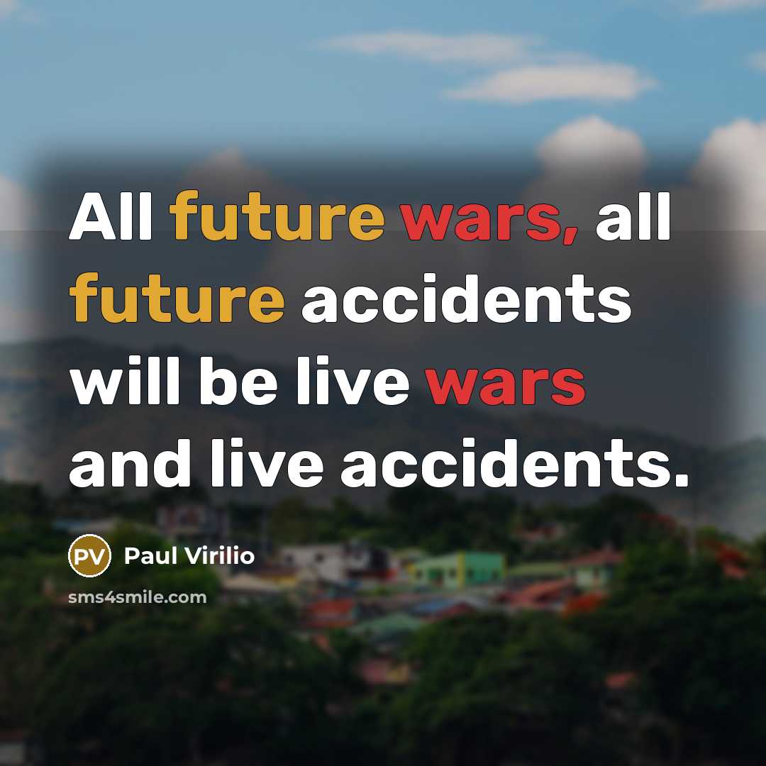 “All future wars, all future accidents will be live wars…” quote by Paul Virilio