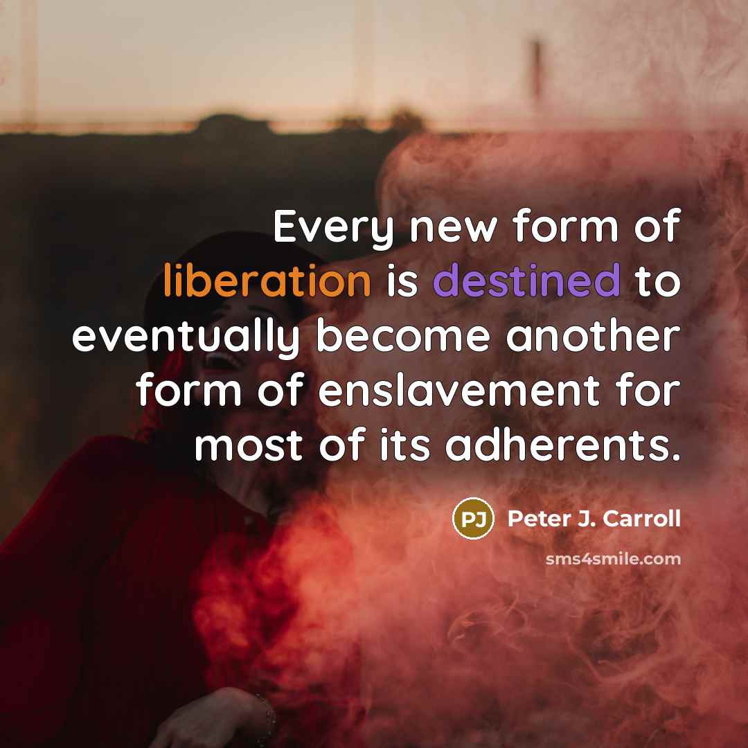 “Every new form of liberation is destined to eventually become…” quote by Peter J. Carroll