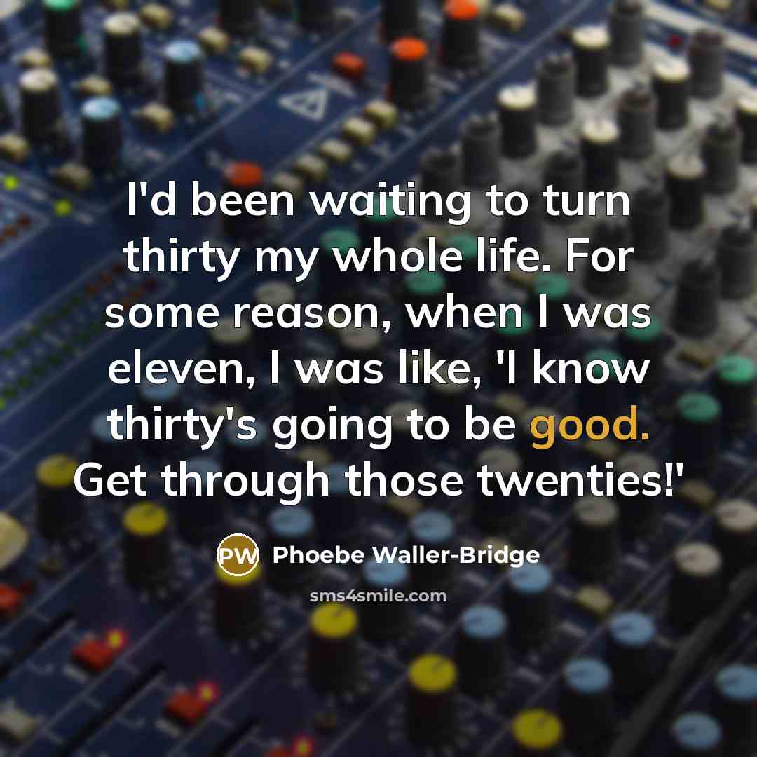 “I'd been waiting to turn thirty my whole life. For…” quote by Phoebe Waller-Bridge
