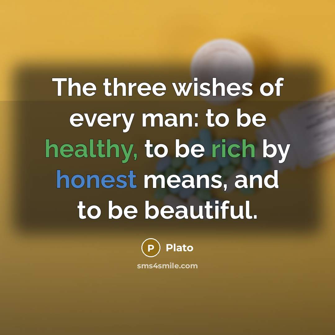 “The three wishes of every man: to be healthy, to…” quote by Plato