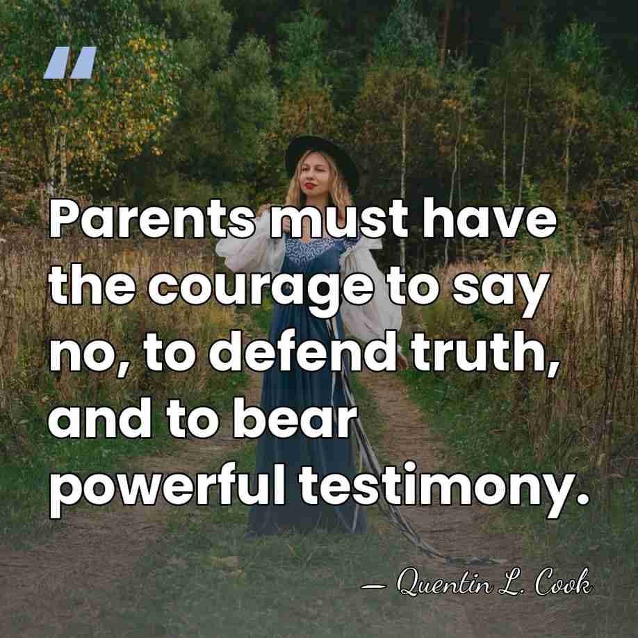 Parents must have the courage to say no, to defend truth, and&hellip; - Quentin L. Cook